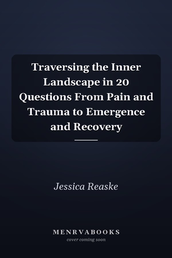 Traversing the Inner Landscape in 20 Questions From Pain and Trauma to Emergence and Recovery