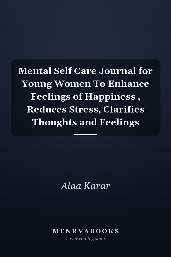 Mental Self Care Journal for Young Women To Enhance Feelings of Happiness , Reduces Stress, Clarifies Thoughts and Feelings