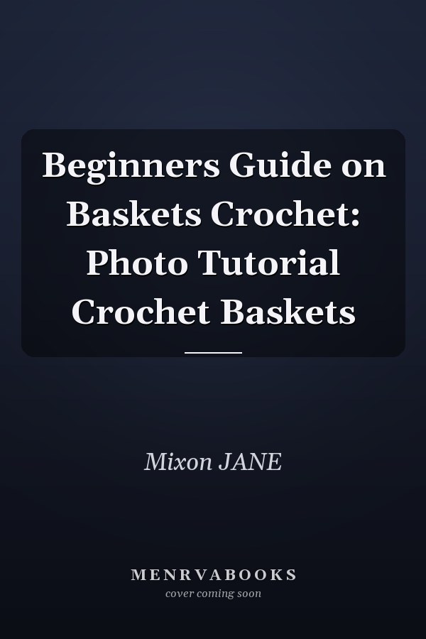 Beginners Guide on Baskets Crochet: Photo Tutorial Crochet Baskets