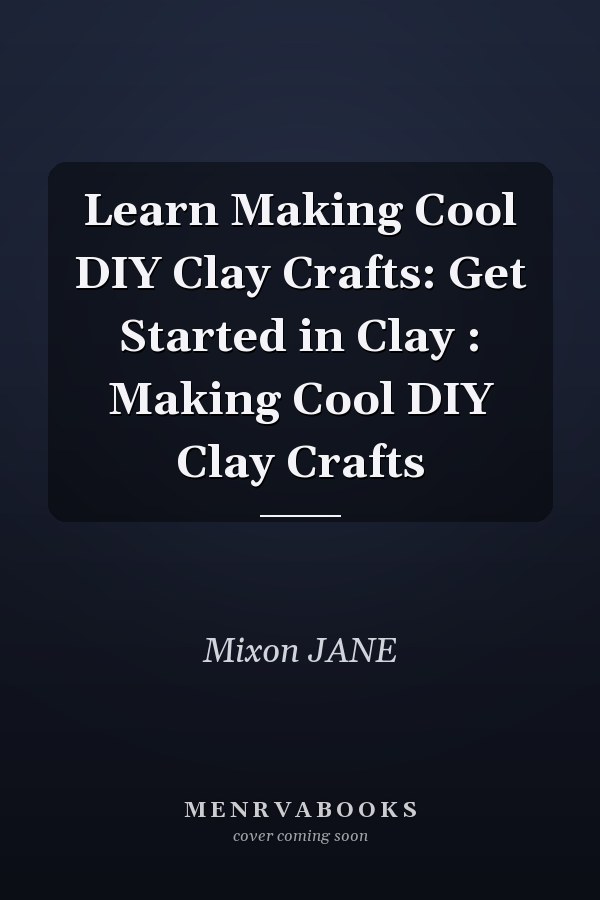 Learn Making Cool DIY Clay Crafts: Get Started in Clay : Making Cool DIY Clay Crafts