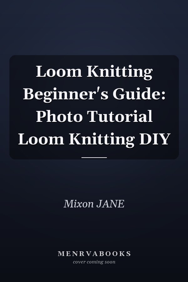 Loom Knitting Beginner's Guide: Photo Tutorial Loom Knitting DIY