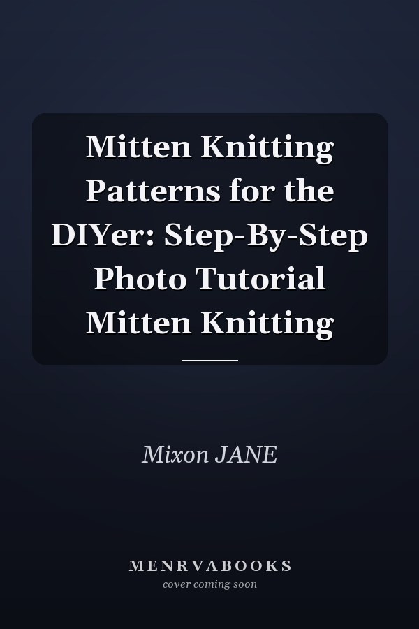 Mitten Knitting Patterns for the DIYer: Step-By-Step Photo Tutorial Mitten Knitting