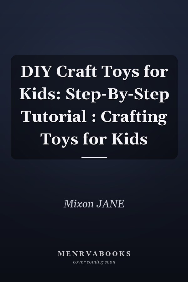 DIY Craft Toys for Kids: Step-By-Step Tutorial : Crafting Toys for Kids