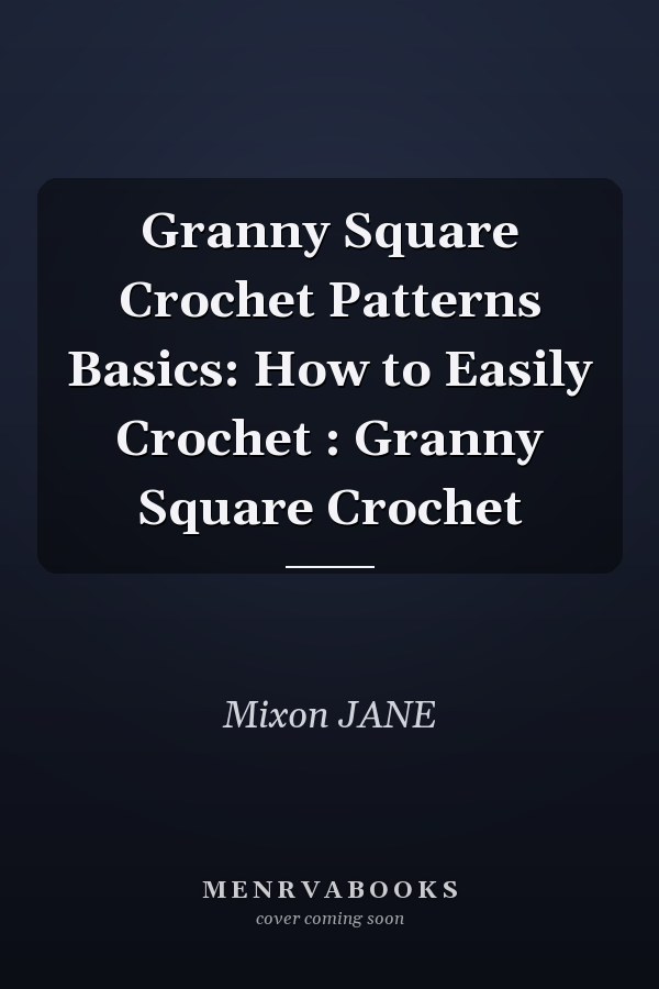 Granny Square Crochet Patterns Basics: How to Easily Crochet : Granny Square Crochet