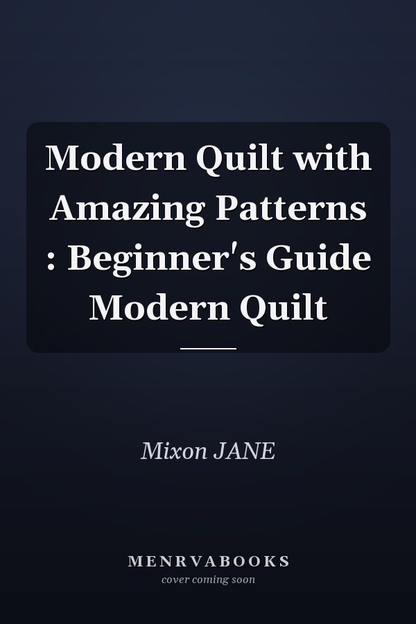 Modern Quilt with Amazing Patterns : Beginner's Guide Modern Quilt