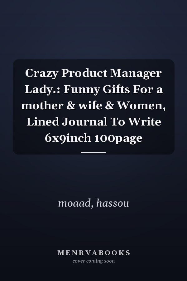 Crazy Product Manager Lady.: Funny Gifts For a mother & wife & Women, Lined Journal To Write 6x9inch 100page