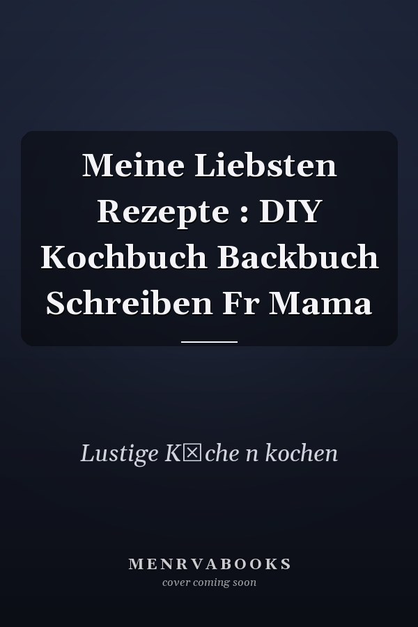Meine Liebsten Rezepte : DIY Kochbuch Backbuch Schreiben Fr Mama