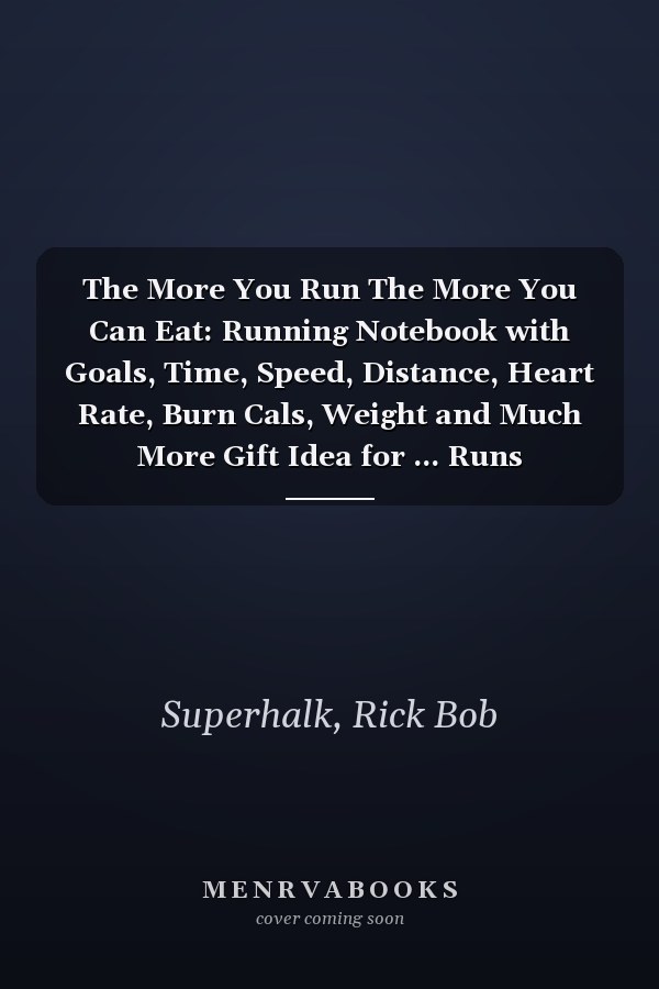 The More You Run The More You Can Eat: Running Notebook with Goals, Time, Speed, Distance, Heart Rate, Burn Cals, Weight and Much More Gift Idea for ... Runs Individual Sports Outdoors Journal