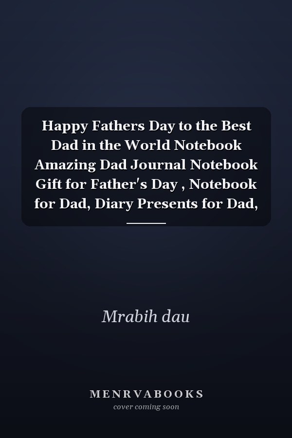 Happy Fathers Day to the Best Dad in the World Notebook Amazing Dad Journal Notebook Gift for Father's Day , Notebook for Dad, Diary Presents for Dad,