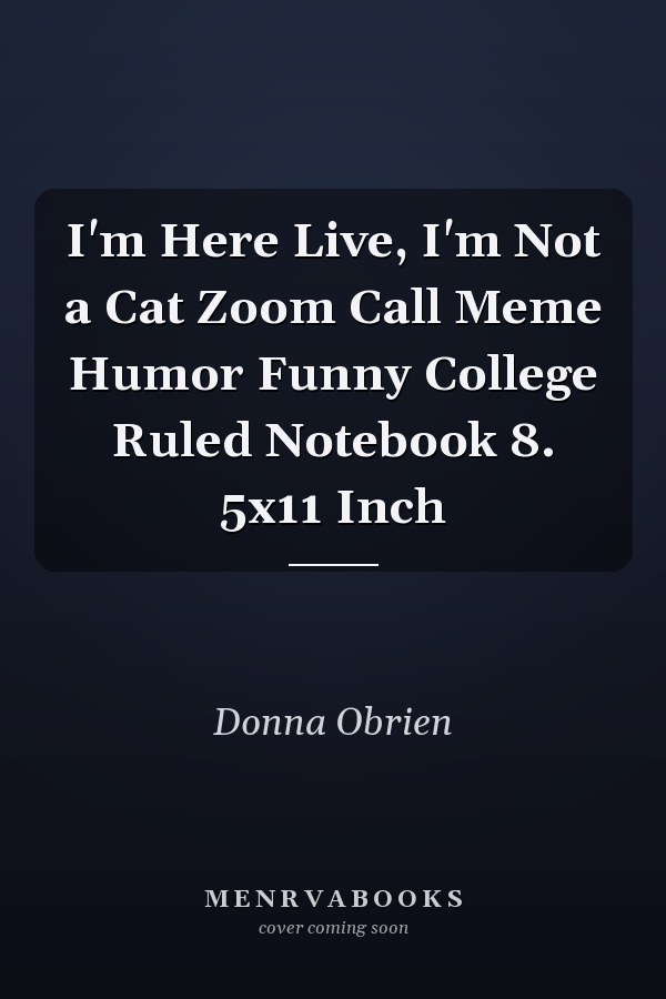 I'm Here Live, I'm Not a Cat Zoom Call Meme Humor Funny College Ruled Notebook 8. 5x11 Inch