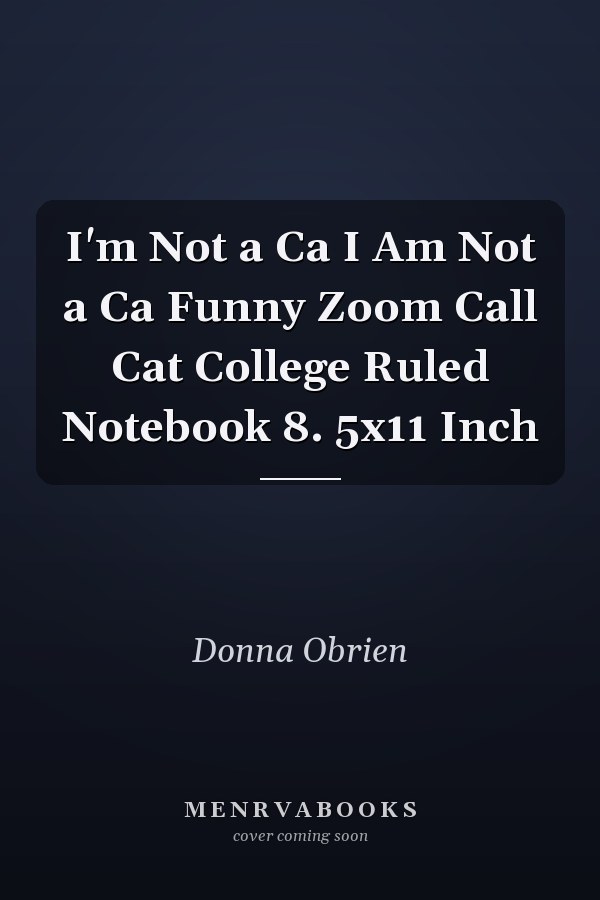I'm Not a Ca I Am Not a Ca Funny Zoom Call Cat College Ruled Notebook 8. 5x11 Inch