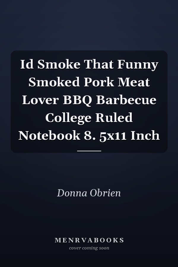 Id Smoke That Funny Smoked Pork Meat Lover BBQ Barbecue College Ruled Notebook 8. 5x11 Inch