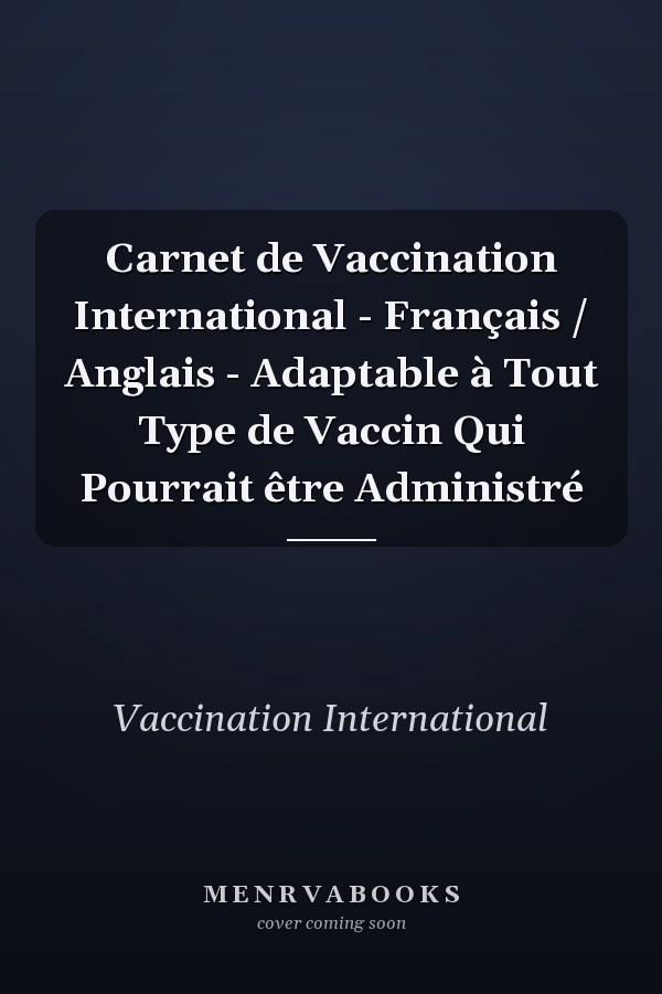 Carnet de Vaccination International - Français / Anglais - Adaptable à Tout Type de Vaccin Qui Pourrait être Administré
