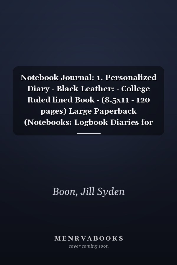 Notebook Journal: 1. Personalized Diary - Black Leather: - College Ruled lined Book - (8.5x11 - 120 pages) Large Paperback (Notebooks: Logbook Diaries for Medical, Legal and Scientific Researchers)