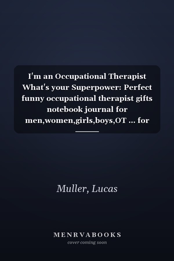 I'm an Occupational Therapist What's your Superpower: Perfect funny occupational therapist gifts notebook journal for men,women,girls,boys,OT ... for birthday ,120 page,6x9,cover matte