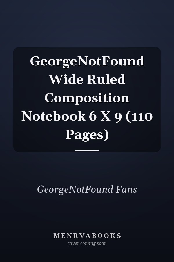 GeorgeNotFound Wide Ruled Composition Notebook 6 X 9 (110 Pages)