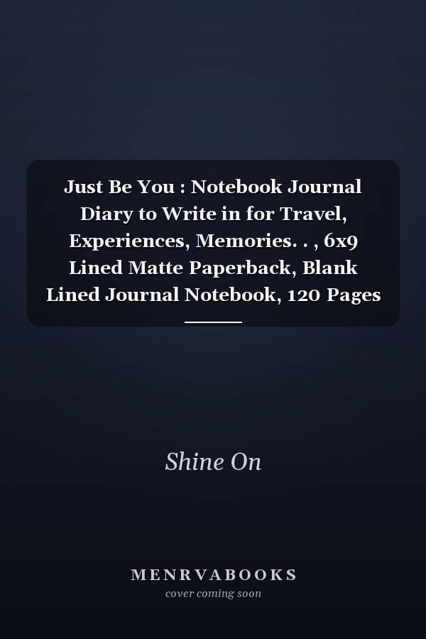 Just Be You : Notebook Journal Diary to Write in for Travel, Experiences, Memories. . , 6x9 Lined Matte Paperback, Blank Lined Journal Notebook, 120 Pages