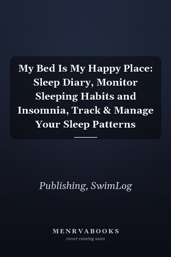 My Bed Is My Happy Place: Sleep Diary, Monitor Sleeping Habits and Insomnia, Track & Manage Your Sleep Patterns