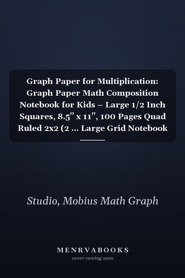Graph Paper for Multiplication: Graph Paper Math Composition Notebook for Kids – Large 1/2 Inch Squares, 8.5” x 11”, 100 Pages Quad Ruled 2x2 (2 ... Large Grid Notebook for Math and Science