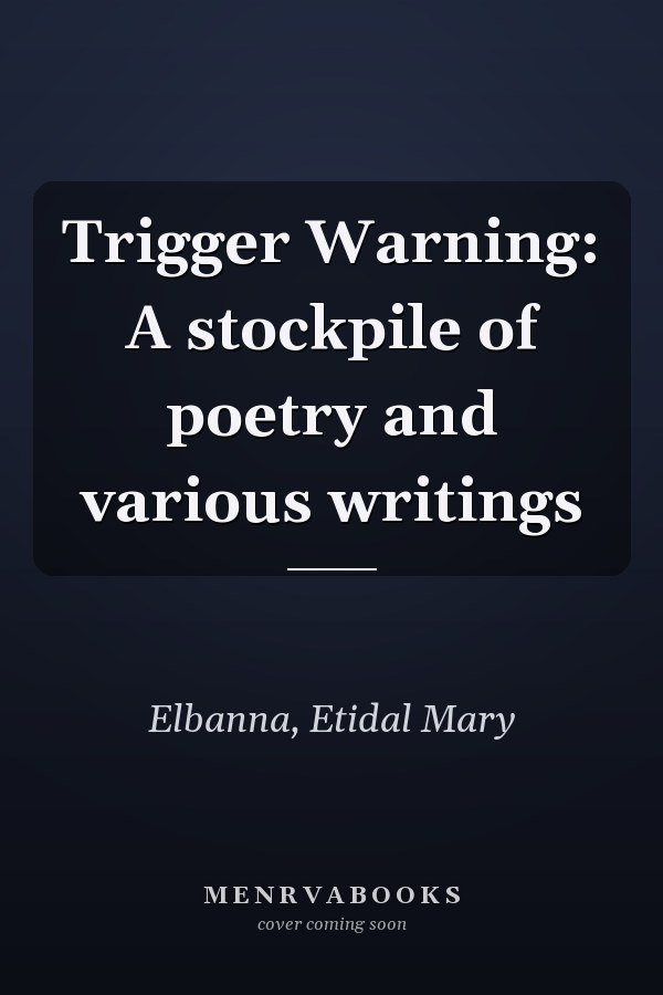 Trigger Warning: A stockpile of poetry and various writings