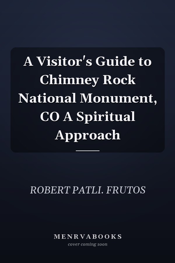 A Visitor's Guide to Chimney Rock National Monument, CO A Spiritual Approach