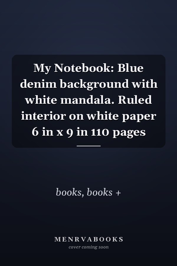 My Notebook: Blue denim background with white mandala. Ruled interior on white paper 6 in x 9 in 110 pages