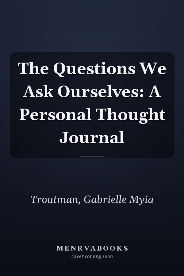 The Questions We Ask Ourselves: A Personal Thought Journal