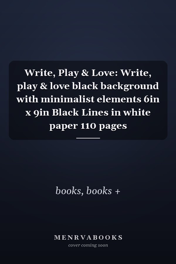 Write, Play & Love: Write, play & love black background with minimalist elements 6in x 9in Black Lines in white paper 110 pages
