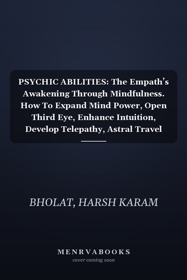 PSYCHIC ABILITIES: The Empath’s Awakening Through Mindfulness. How To Expand Mind Power, Open Third Eye, Enhance Intuition, Develop Telepathy, Astral Travel And Clairvoyance With Guided Meditation