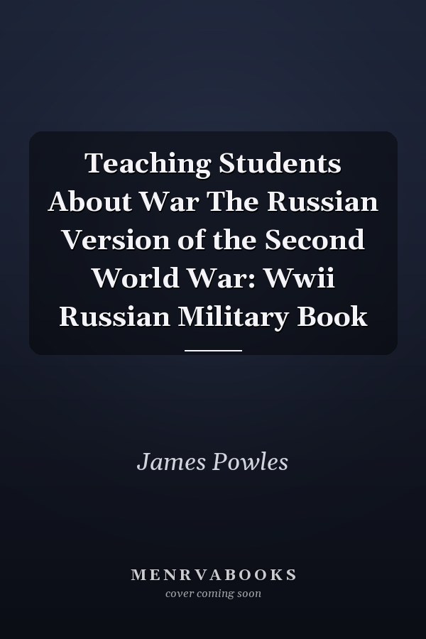 Teaching Students About War The Russian Version of the Second World War: Wwii Russian Military Book