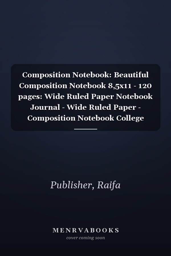 Composition Notebook: Beautiful Composition Notebook 8,5x11 - 120 pages: Wide Ruled Paper Notebook Journal - Wide Ruled Paper - Composition Notebook College Ruled