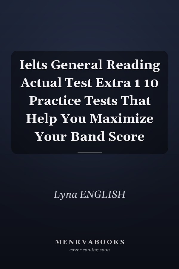 Ielts General Reading Actual Test Extra 1 10 Practice Tests That Help You Maximize Your Band Score