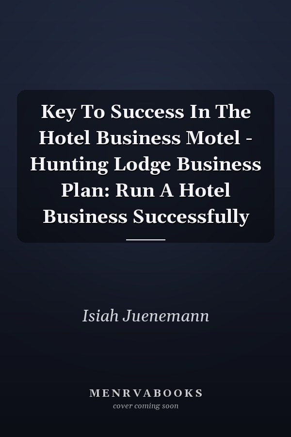 Key To Success In The Hotel Business Motel - Hunting Lodge Business Plan: Run A Hotel Business Successfully