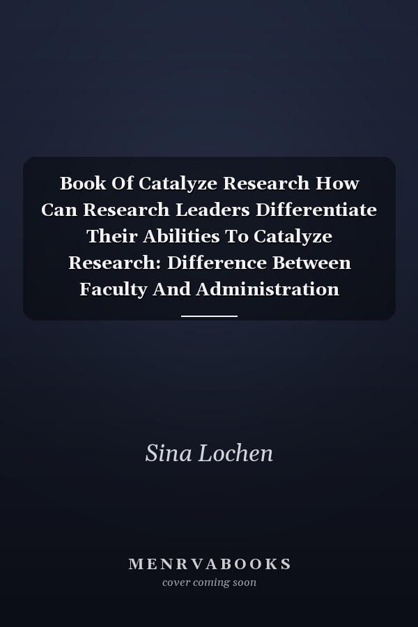 Book Of Catalyze Research How Can Research Leaders Differentiate Their Abilities To Catalyze Research: Difference Between Faculty And Administration