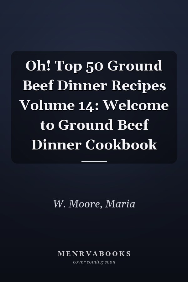 Oh! Top 50 Ground Beef Dinner Recipes Volume 14: Welcome to Ground Beef Dinner Cookbook