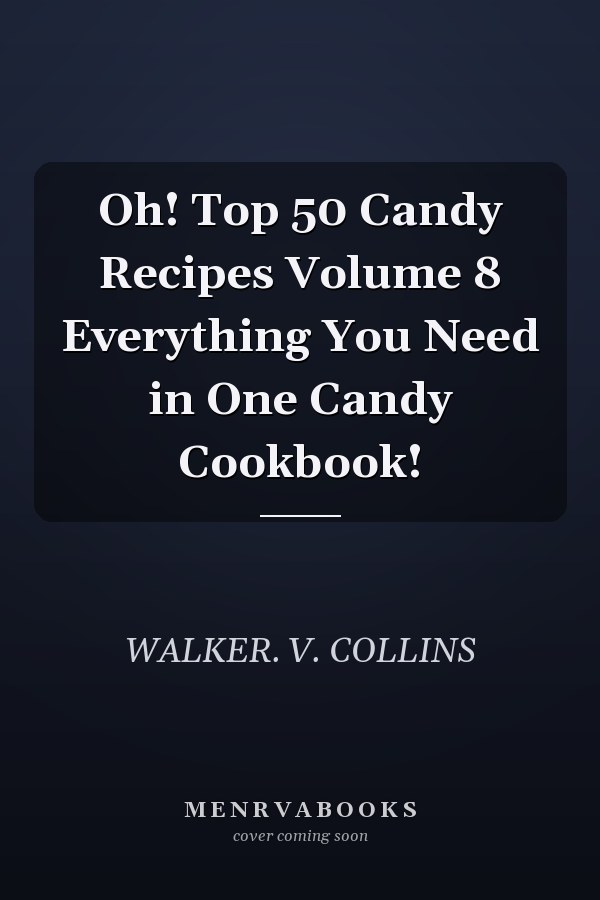 Oh! Top 50 Candy Recipes Volume 8 Everything You Need in One Candy Cookbook!
