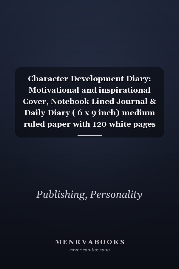 Character Development Diary: Motivational and inspirational Cover, Notebook Lined Journal & Daily Diary ( 6 x 9 inch) medium ruled paper with 120 white pages and matte finish.