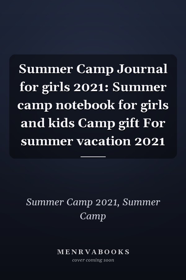 Summer Camp Journal for girls 2021: Summer camp notebook for girls and kids Camp gift For summer vacation 2021
