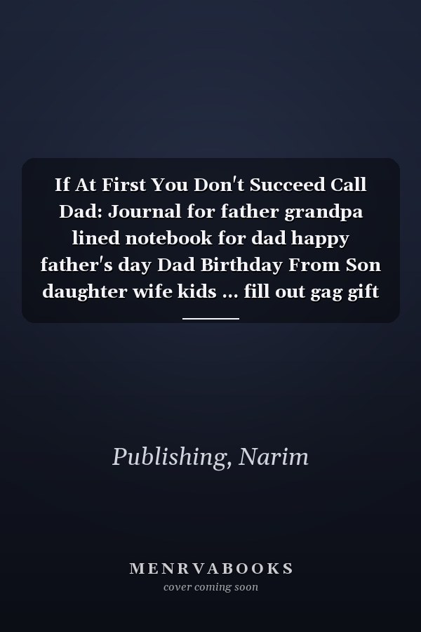 If At First You Don't Succeed Call Dad: Journal for father grandpa lined notebook for dad happy father's day Dad Birthday From Son daughter wife kids ... fill out gag gift for men card novelty fill