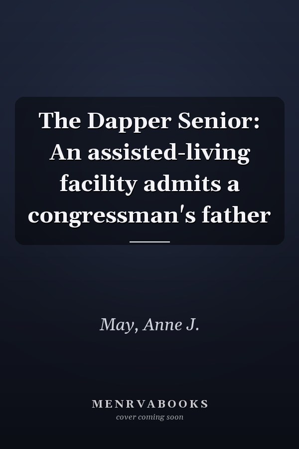 The Dapper Senior: An assisted-living facility admits a congressman's father