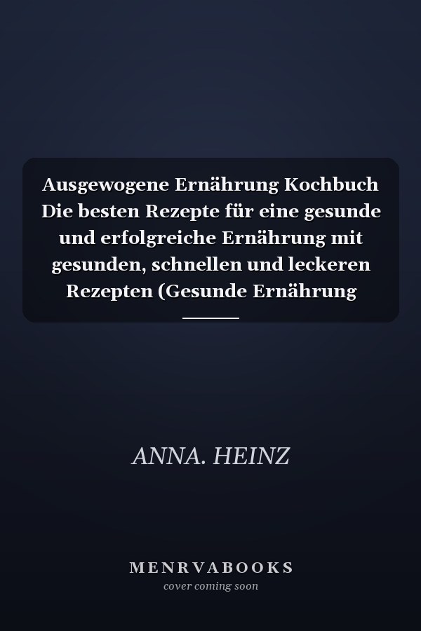 Ausgewogene Ernährung Kochbuch Die besten Rezepte für eine gesunde und erfolgreiche Ernährung mit gesunden, schnellen und leckeren Rezepten (Gesunde Ernährung Rezepte mit Bildern)