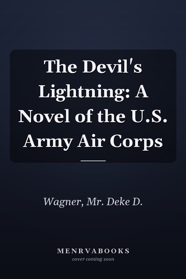 The Devil's Lightning: A Novel of the U.S. Army Air Corps