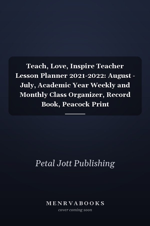 Teach, Love, Inspire Teacher Lesson Planner 2021-2022: August - July, Academic Year Weekly and Monthly Class Organizer, Record Book, Peacock Print