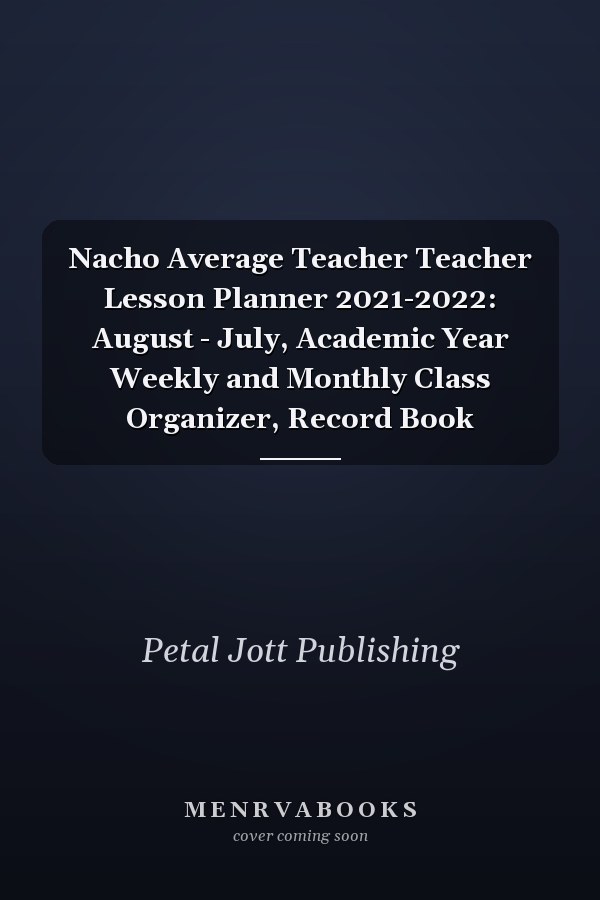Nacho Average Teacher Teacher Lesson Planner 2021-2022: August - July, Academic Year Weekly and Monthly Class Organizer, Record Book