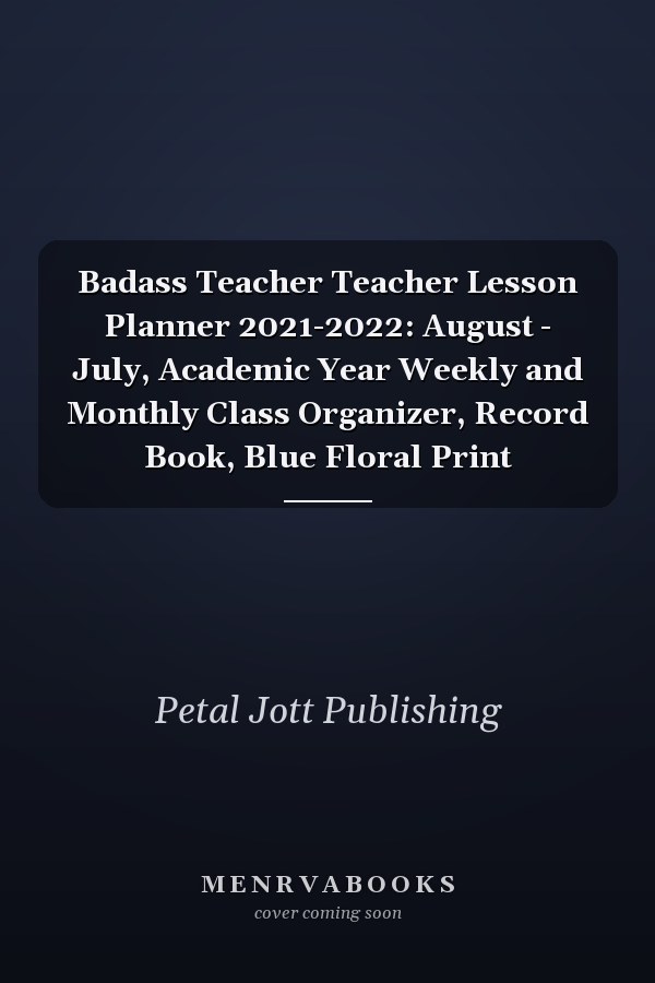 Badass Teacher Teacher Lesson Planner 2021-2022: August - July, Academic Year Weekly and Monthly Class Organizer, Record Book, Blue Floral Print
