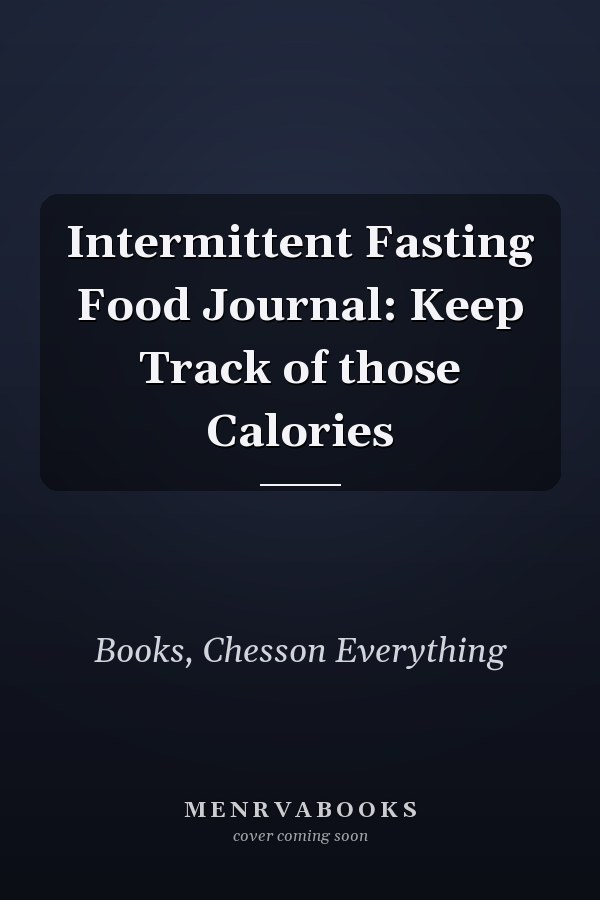 Intermittent Fasting Food Journal: Keep Track of those Calories