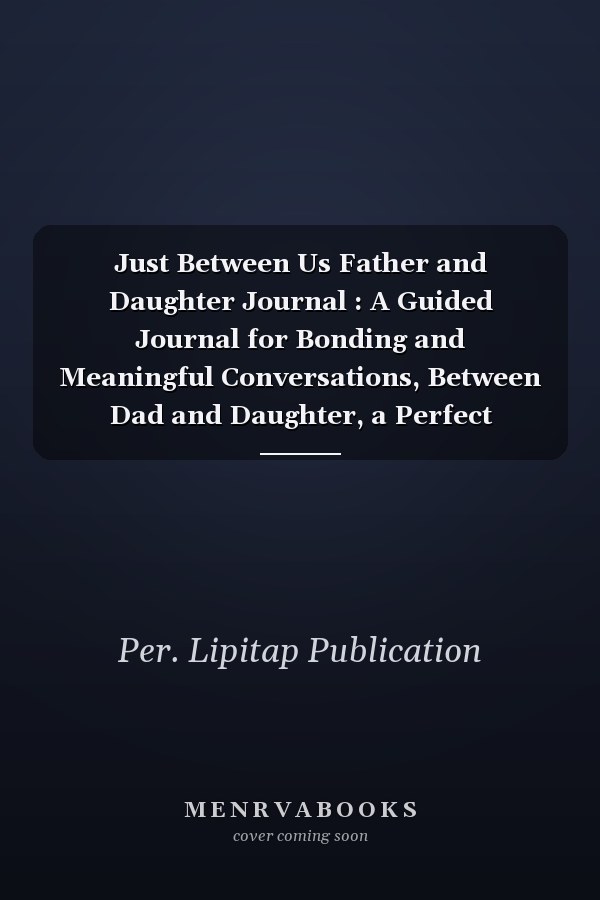 Just Between Us Father and Daughter Journal : A Guided Journal for Bonding and Meaningful Conversations, Between Dad and Daughter, a Perfect Meaningful Gifts for Dad from Daughter
