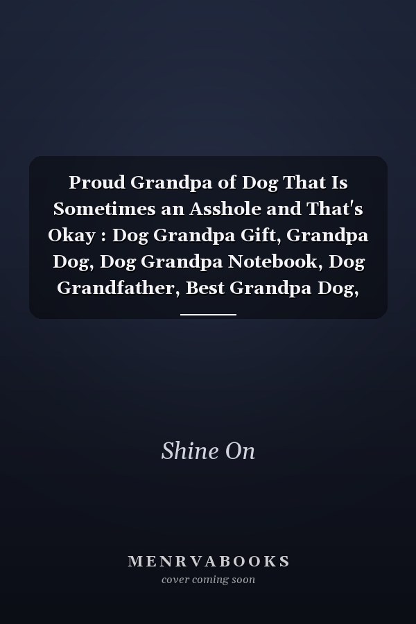 Proud Grandpa of Dog That Is Sometimes an Asshole and That's Okay : Dog Grandpa Gift, Grandpa Dog, Dog Grandpa Notebook, Dog Grandfather, Best Grandpa Dog, Dog Grandfather, Doggy Grandpa