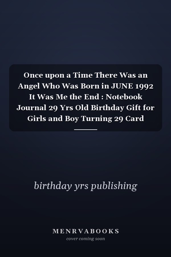Once upon a Time There Was an Angel Who Was Born in JUNE 1992 It Was Me the End : Notebook Journal 29 Yrs Old Birthday Gift for Girls and Boy Turning 29 Card Alternative Gift for Kids Girl Man