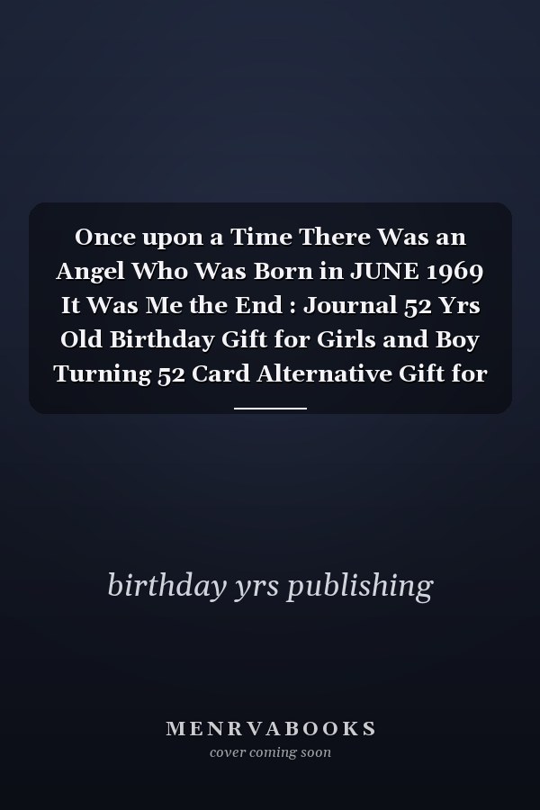 Once upon a Time There Was an Angel Who Was Born in JUNE 1969 It Was Me the End : Journal 52 Yrs Old Birthday Gift for Girls and Boy Turning 52 Card Alternative Gift for Kids Girl